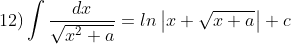 12)\int \frac{dx}{\sqrt{x^{2}+a}}=ln\left | x+\sqrt{x+a} \right |+c